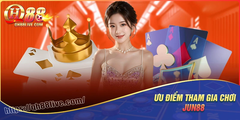 Bật mí các ưu điểm đặc sắc của Jun88