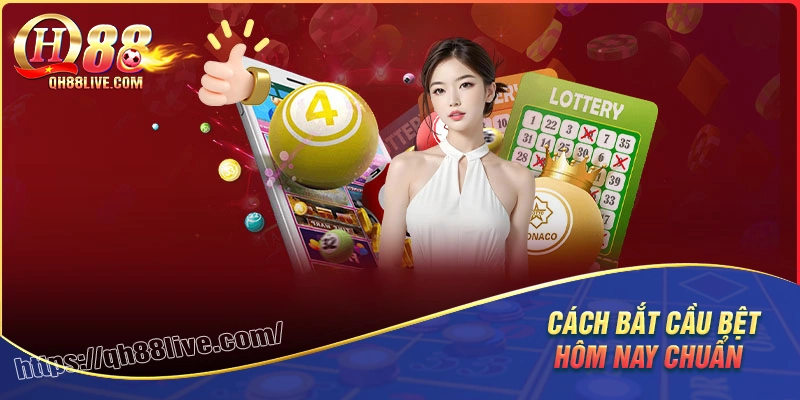 Cách bắt cầu bệt hôm nay chuẩn xác nhất từ cao thủ