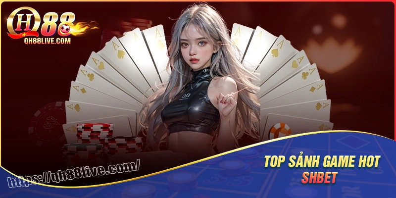 Chiêm ngưỡng các sảnh game tại Shbet cực hot