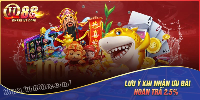 Chú ý khi nhận ưu đãi hoàn trả 2.5% tại qh88