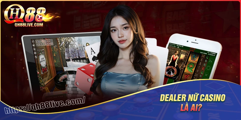 Dealer nữ trong live casino là ai? họ làm gì?