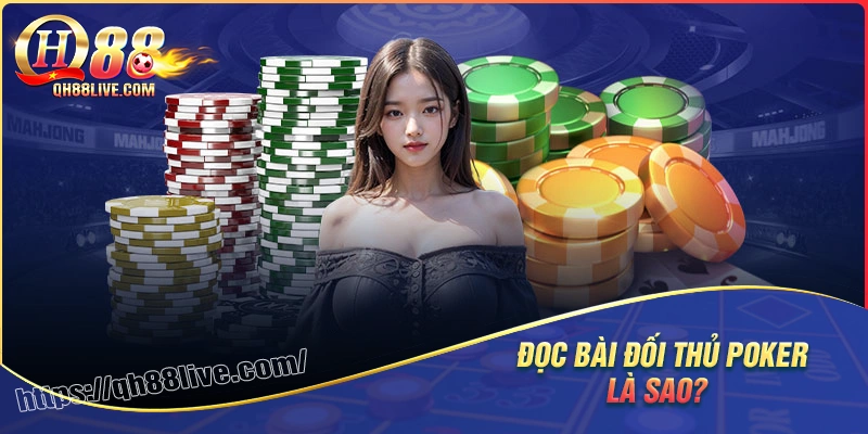 Đọc bài đối thủ trong poker là gì? vì sao quan trọng?