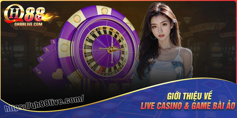 Giới thiệu game live casino & game bài ảo