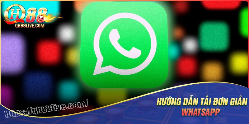 Hướng dẫn tải whatsapp nhanh chóng, dễ thực hiện