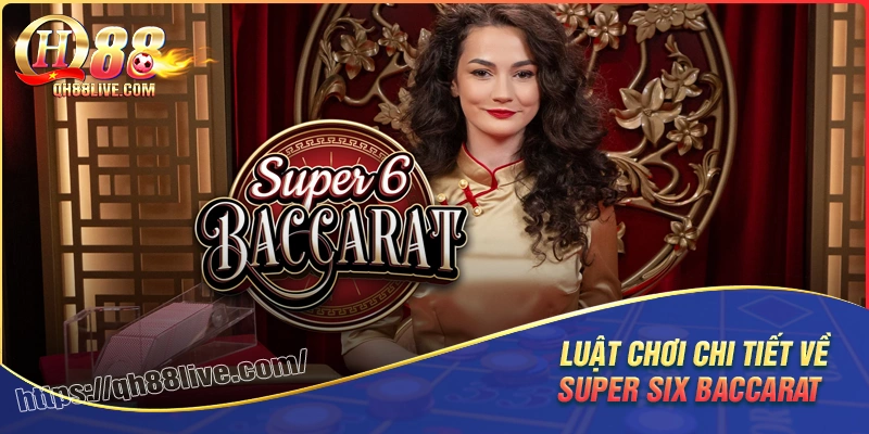 Luật lệ chơi super six baccarat chi tiết