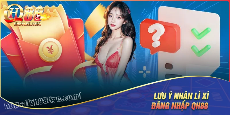 Lưu ý khi tham gia nhận lì xì đăng nhập mỗi ngày qh88