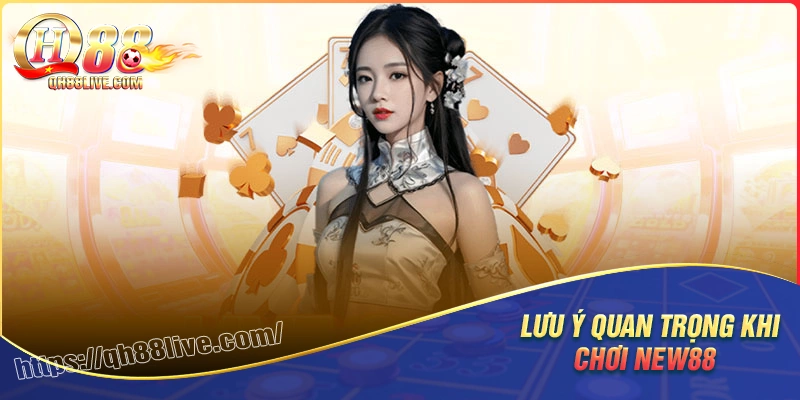 Lưu ý quan trọng khi trải nghiệm tại nhà cái New88