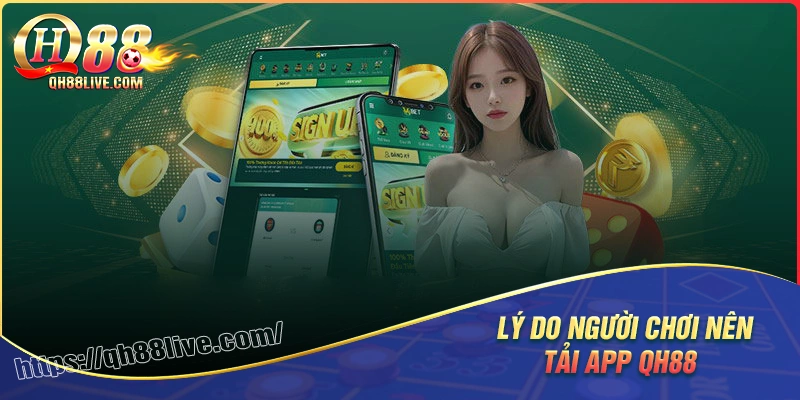 Lý do người chơi không thể bỏ qua tải app QH88