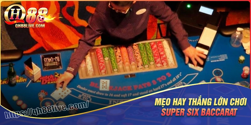 Mẹo hay thắng lớn khi tham gia super six baccarat