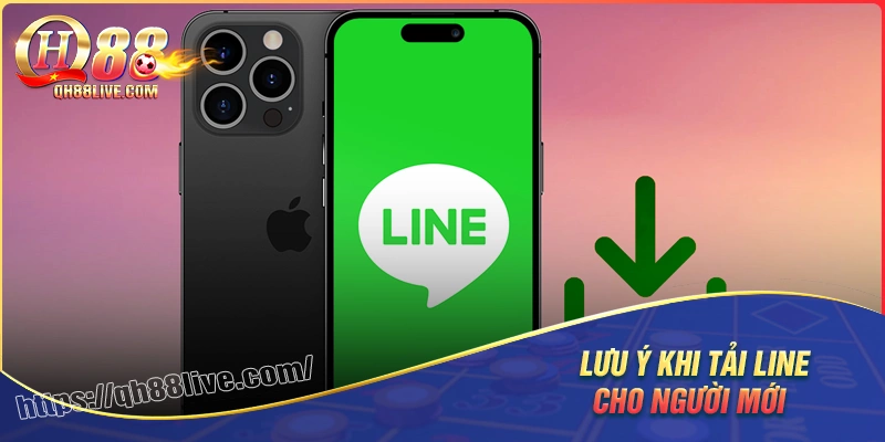 Một số lưu ý để tải ứng dụng line hiệu quả hơn