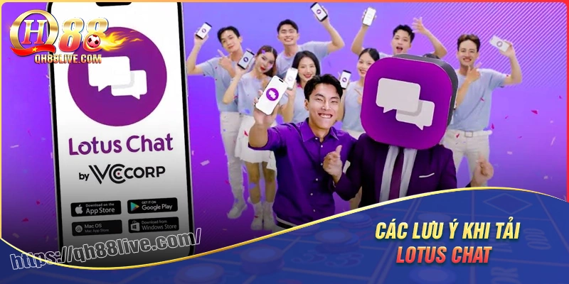 Một số lưu ý trong khi hướng dẫn tải lotuschat