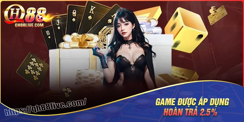 Những trò chơi được hưởng hoàn trả 2.5% từ qh88