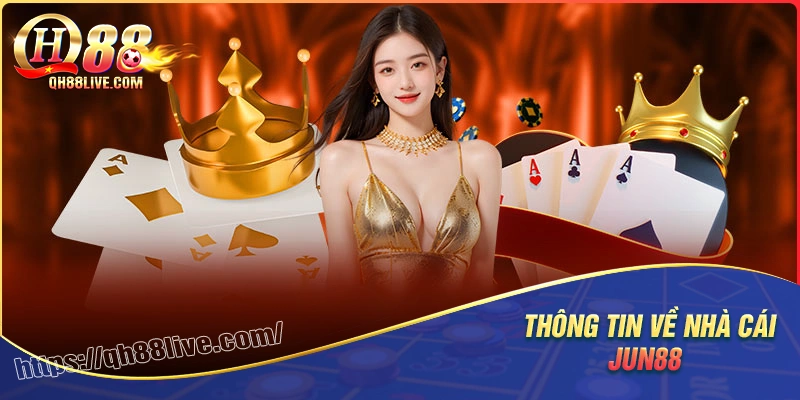 Sơ lược thông tin hấp dẫn của nhà cái Jun88