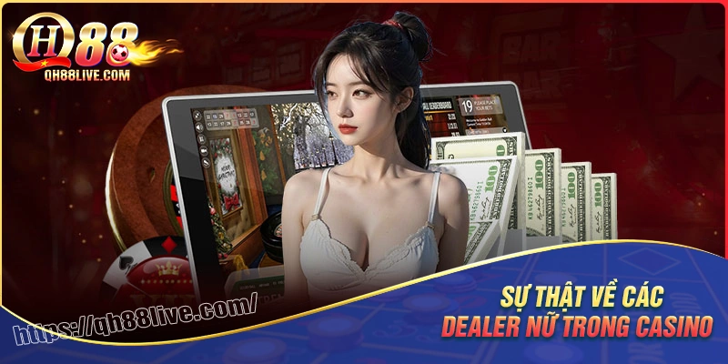 Sự thật về dealer nữ trong live casino ít người biết