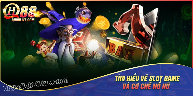 Tìm hiểu chi tiết game slot & cơ chế nổ hũ là gì?
