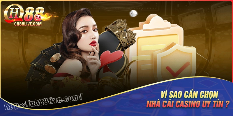 Vì sao cần chọn đúng nhà cái casino uy tín khi chơi?